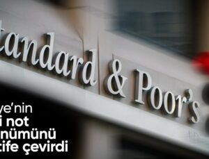 S&P’den Türkiye kararı: Kredi not görünümü olumluya çevrildi