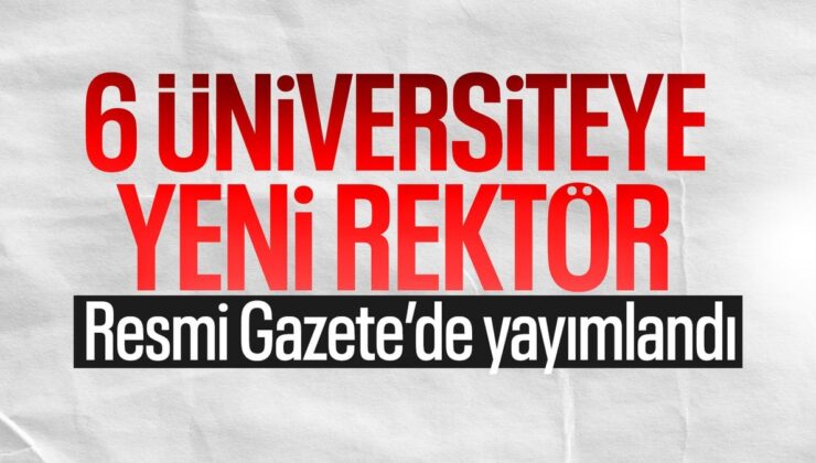 6 üniversiteye rektör ataması Resmi Gazete’de