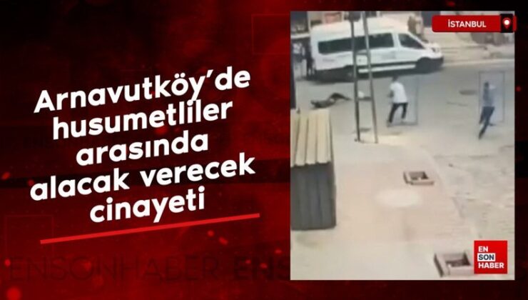 Arnavutköy’de husumetliler ortasında alacak verecek cinayeti