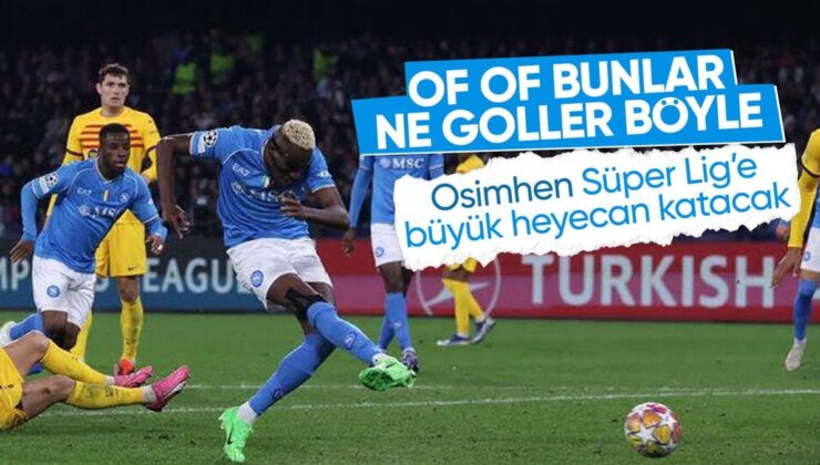 Galatasaray’ın Napoli’den transfer ettiği Victor Osimhen’in golleri