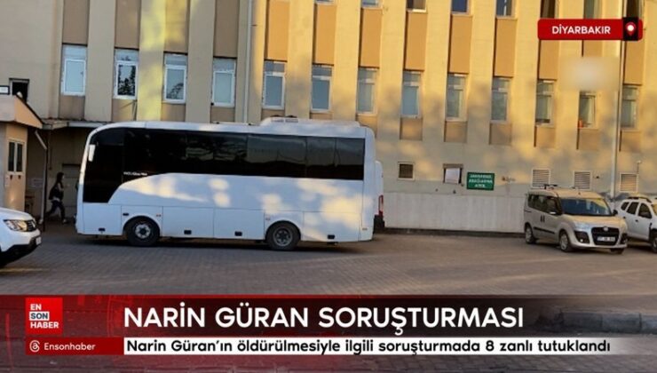 Narin Güran’ın öldürülmesiyle ilgili soruşturmada 8 zanlı tutuklandı