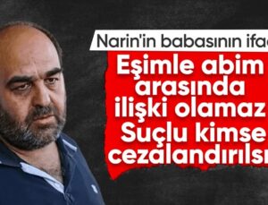 Narin’in babasının sözü: Eşim ve abim ortasında bir münasebet olamaz