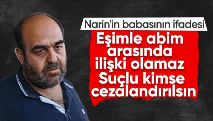 Narin’in babasının sözü: Eşim ve abim ortasında bir münasebet olamaz