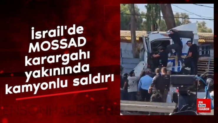 İsrail’de MOSSAD karargahı yakınında kamyonlu akın