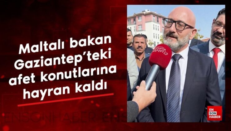 Maltalı bakan, Gaziantep’teki afet konutlarına hayran kaldı
